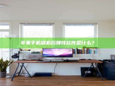 上饶苹果手机刷机后赚钱软件是什么？