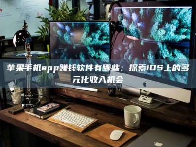 上饶苹果手机app赚钱软件有哪些：探索iOS上的多元化收入机会