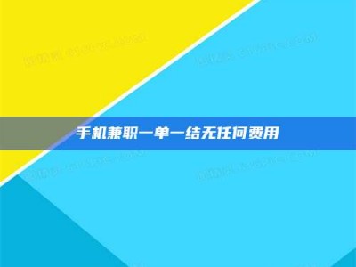 上饶手机兼职一单一结无任何费用