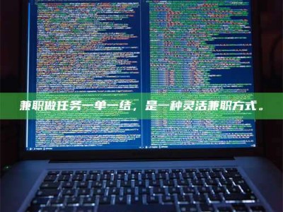 上饶兼职做任务一单一结，是一种灵活兼职方式。