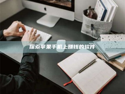 上饶探索苹果手机上赚钱的软件