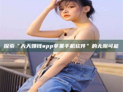 上饶探索“天天赚钱app苹果手机软件”的无限可能